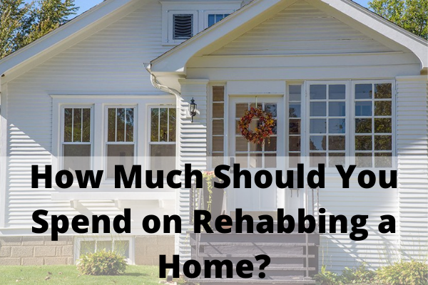 How Much Should You Spend on Rehabbing a Home?