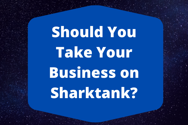 Should You Take Your Business on Sharktank?