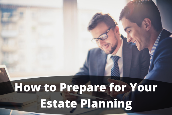 How to Prepare for Your Estate Planning