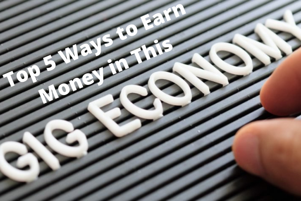 Top 5 Ways to Earn Money in This Gig Economy