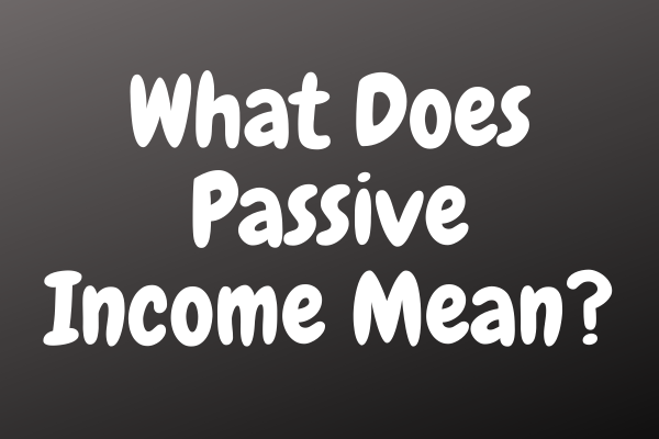 What Does Passive Income Mean?
