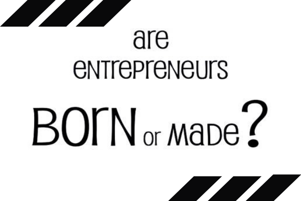 Are Entrepreneurs Born or Made?