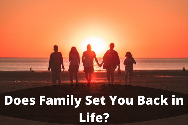 Does Family Set You Back in Life?