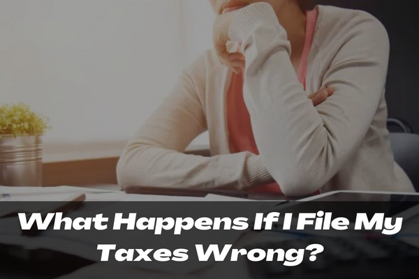 What Happens If I File My Taxes Wrong?