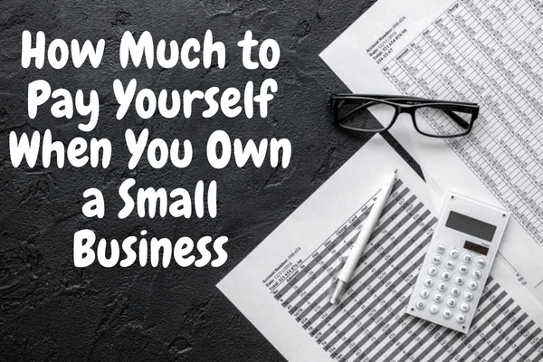 How Much to Pay Yourself When You Own a Small Business