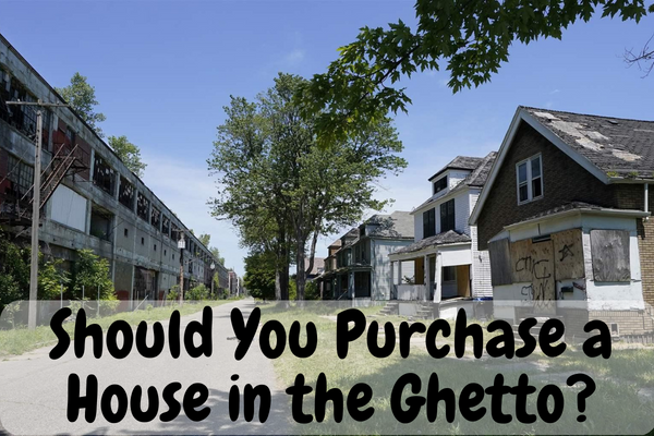 Should You Purchase a House in the Ghetto?