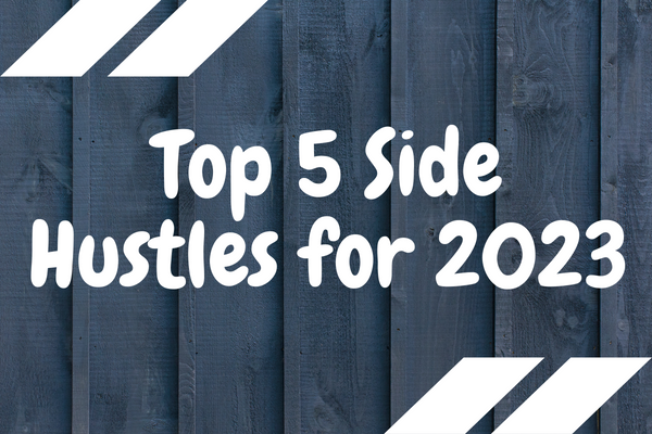 Top 5 Side Hustles for 2023
