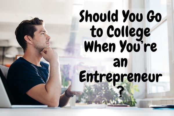 Should You Go To College When Youre an Entrepreneur