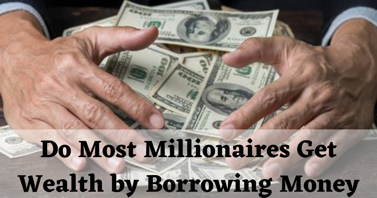 Do Most Millionaires Get Wealth by Borrowing Money